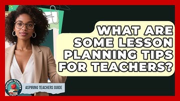 What Are Some Lesson Planning Tips For Teachers? - Aspiring Teacher Guide