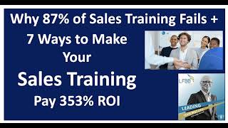 Why 87% of Sales Training Doesn't Work and What to Do about it to get a 353% ROI on Your Investment