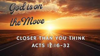Closer Than You Think | Acts 17:16-32 | God Is on the Move | Sunday Worship