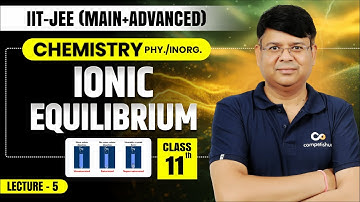 Ionic Equilibrium_L-5 | IIT JEE Chemistry Class 11 | Complete Chapter for JEE Main & Advanced
