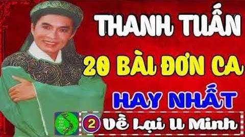 THANH TUẤN 20 BÀI ĐƠN CA HAY NHẤT || Tuyển Chọn 20 Đơn Ca Tân Cổ Xưa Hay Nhất Của Thanh Tuấn - TTC
