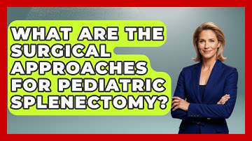 What Are The Surgical Approaches For Pediatric Splenectomy? - The Operating Table