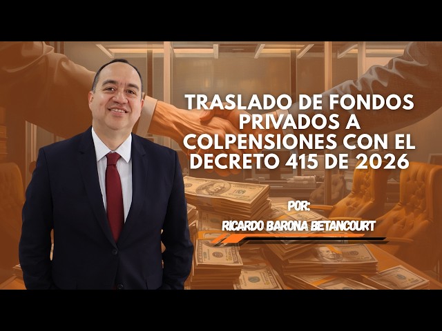 TRASLADO DE FONDOS PRIVADOS A COLPENSIONES CON EL DECRETO 415 DE 2026