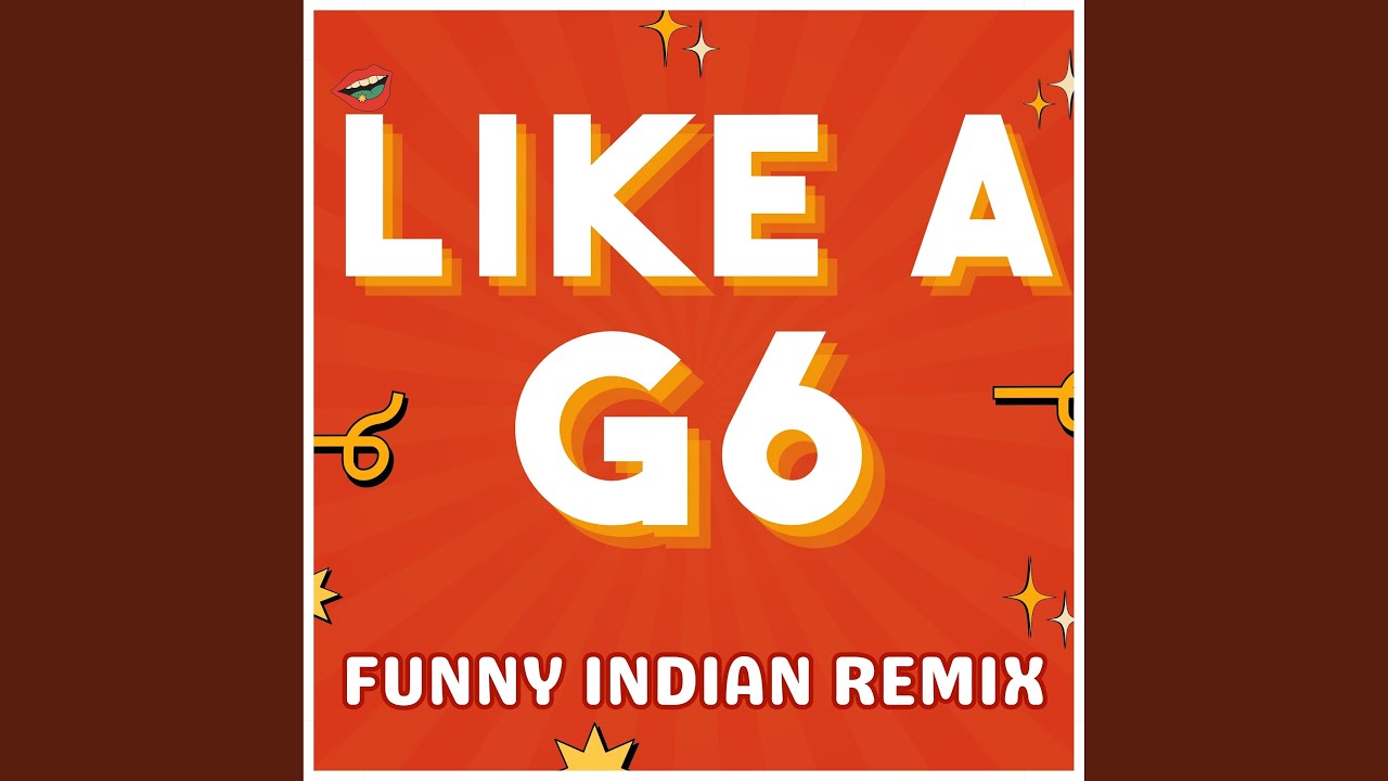 Like a G6 (Funny Indian Remix)