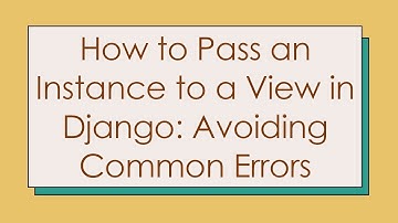 How to Pass an Instance to a View in Django: Avoiding Common Errors