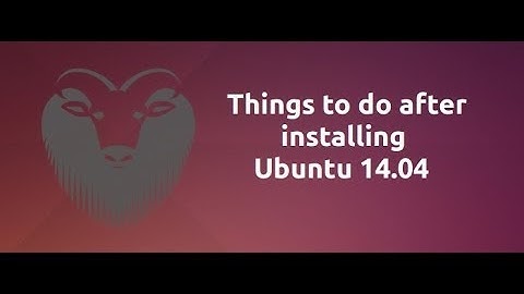 Things To Do After Installing Ubuntu 14.04 Trusty Tahr (Final Release)