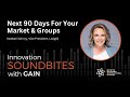 Innovation Soundbites: Next 90 Days For Your Market &amp; Groups