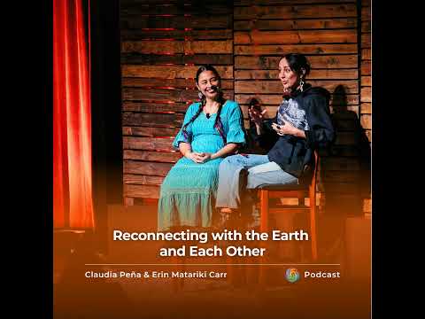 Reconnecting with the Earth and Each Other | Claudia Peña & Erin Matariki Carr