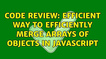 Code Review: Efficient way to efficiently merge arrays of objects in JavaScript