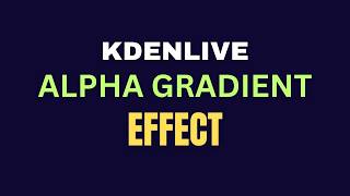 Kdenlive Effects Using Alpha Gradient