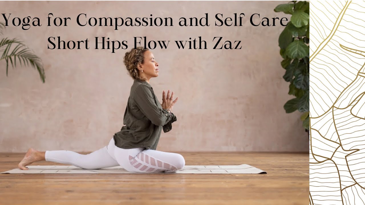 Yoga Flow for Compassion and Self Care - 30mins Hips focussed flow with ...