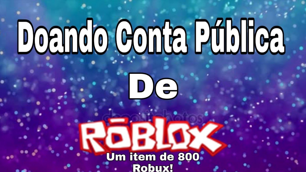 Doando Conta Publica De Roblox Leia A Descricao Youtube - contas do roblox com robux 2019