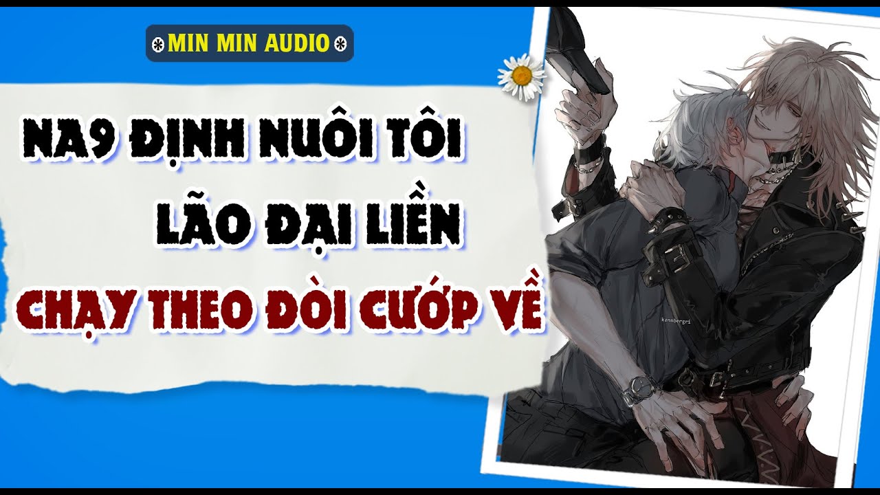 TRUYỆN BOY LOVE | NA9 ĐỊNH NUÔI TÔI, LÃO ĐẠI THEO CƯỚP | Audio truyện đam mỹ BL boylove full