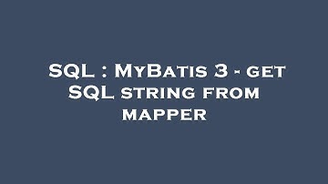 SQL : MyBatis 3 - get SQL string from mapper