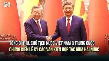 Tổng Bí thư, Chủ tịch nước Việt Nam & Trung Quốc chứng kiến Lễ ký các văn kiện hợp tác giữa hai nước