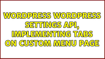 Wordpress: WordPress Settings API, Implementing Tabs On Custom Menu Page (3 Solutions!!)