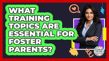 What Training Topics Are Essential For Foster Parents?