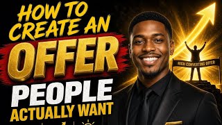 How to Create an Offer People Actually Want | 7 Steps to Build High-Converting Offers