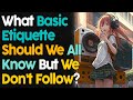 What Basic Etiquette Should We All Know But We Don&#39;t Follow?