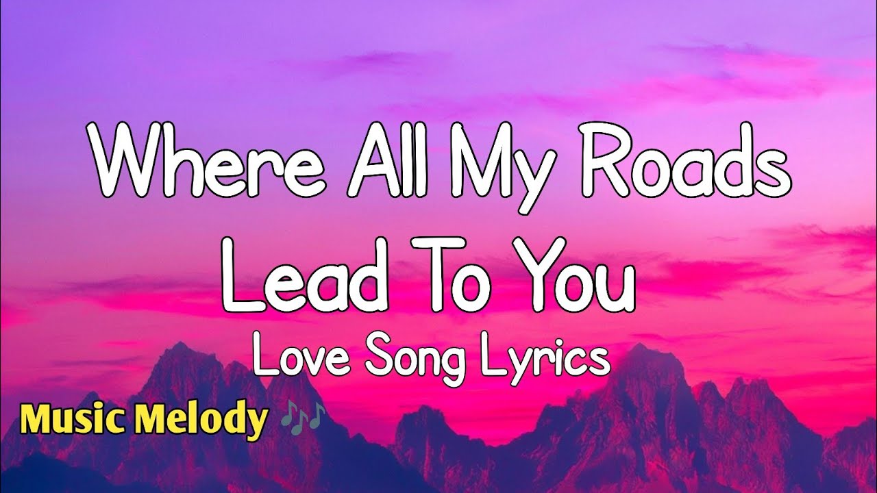 Where All My Roads Lead To You - Love Song (Lyrics) 😚