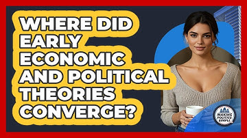 Where Did Early Economic And Political Theories Converge?