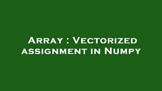 Array : Vectorized assignment in Numpy