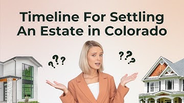 How Long Does It Take to Settle an Estate In Colorado