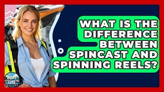 What Is The Difference Between Spincast And Spinning Reels? - Boat Life Masters