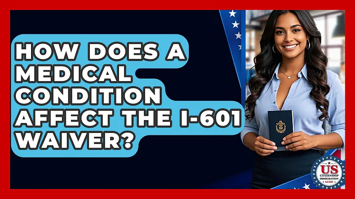 How Does A Medical Condition Affect The I-601 Waiver? - US Citizenship Immigration Guide
