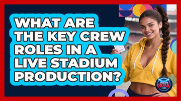 What Are The Key Crew Roles In A Live Stadium Production? - Where the Fans Roar