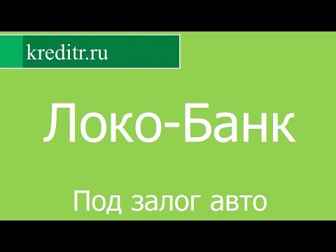 Локо-Банк обзор кредита «Под залог авто» условия, процентная ставка, срок