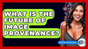 What Is The Future Of Image Provenance? - Everyday-Networking