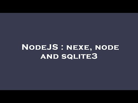 NodeJS : nexe, node and sqlite3