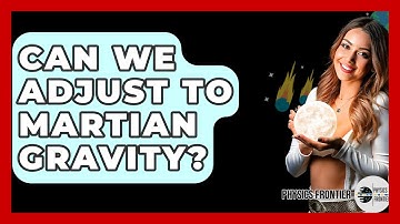 Can We Adjust To Martian Gravity? - Physics Frontier