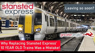 Why Replacing Stansted Express 10 Year Old Trains Was A MISTAKE - Greater Anglia's AMAZING Class 379