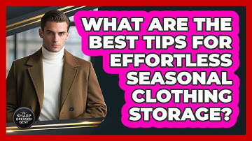 What Are The Best Tips For Effortless Seasonal Clothing Storage? - The Sharp Dressed Gent