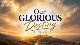 Our Glorious Destiny | Ephesians 1 | Kevin Russell