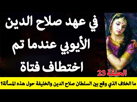 السلطان صلاح الدين الأيوبي الحلقة ٢٣ ما قصة الفتاة التي اخت طفت في عهد صلاح الدين الأيوبي 