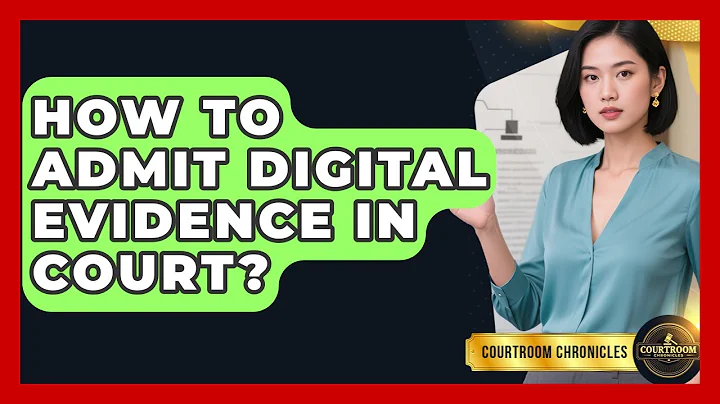 How To Admit Digital Evidence In Court? - Courtroom Chronicles