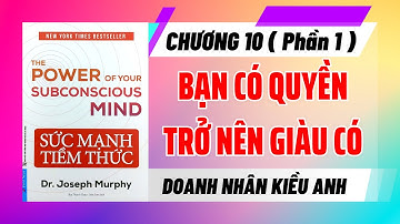 Phân tích Sách Sức Mạnh Tiềm Thức - CHƯƠNG 10: BẠN CÓ QUYỀN TRỞ NÊN GIÀU CÓ (Phần 1)