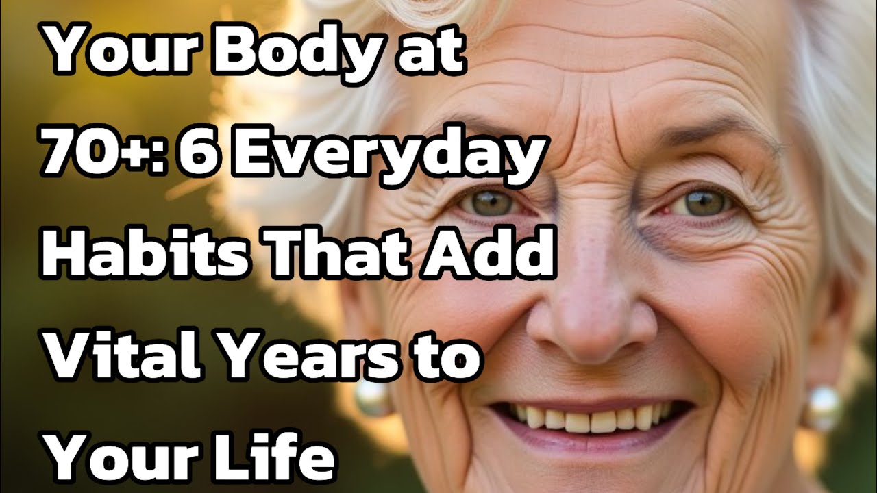 Your Body at 70+: 6 Everyday Habits That Add Vital Years to Your Life ...