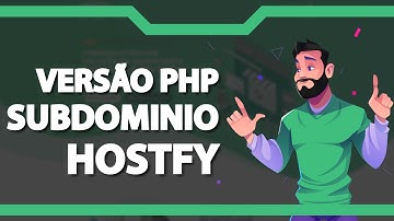 Como alterar a versão PHP do Subdomínio na Hostfy – rápido e fácil – 2022