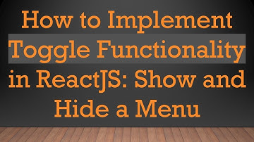 How to Implement Toggle Functionality in ReactJS: Show and Hide a Menu