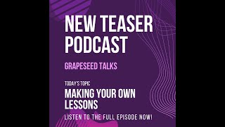 The GrapeSEED Talks Teaser Podcast - Making Your Own Lessons