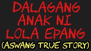 DALAGANG ANAK NI LOLA EPANG (Aswang True Story)