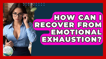 How Can I Recover From Emotional Exhaustion? - The Personal Growth Path