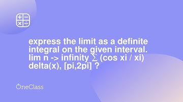 express the limit as a definite integral on the given interval lim n -> infinity ∑ cos xi / xi