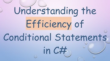 Understanding the Efficiency of Conditional Statements in C#