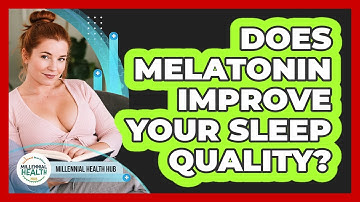 Does Melatonin Improve Your Sleep Quality? - Millennial Health Hub