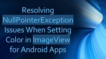 Resolving NullPointerException Issues When Setting Color in ImageView for Android Apps
